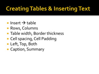  Insert  table
 Rows, Columns
 Table width, Border thickness
 Cell spacing, Cell Padding
 Left,Top, Both
 Caption, Summary
 