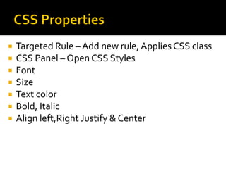  Targeted Rule – Add new rule, Applies CSS class
 CSS Panel – Open CSS Styles
 Font
 Size
 Text color
 Bold, Italic
 Align left,Right Justify & Center
 