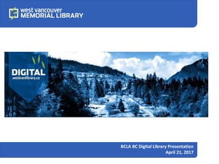 BCLA BC Digital Library Presentation
April 21, 2017
 