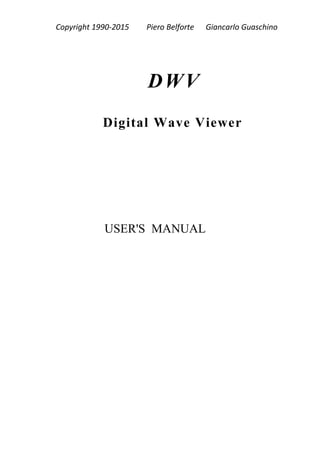 Copyright 1990-2015 Piero Belforte Giancarlo Guaschino
DWV
Digital Wave Viewer
USER'S MANUAL
 
