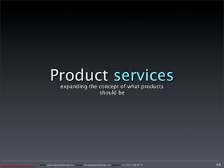 Product services
                                      expanding the concept of what products
                                                    should be




Applied Design Group   web/ www.applieddesign.tv email/ tim@applieddesign.tv phone/ +1.415.258.9575   68
 