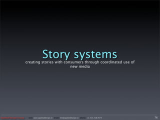 Story systems
                       creating stories with consumers through coordinated use of
                                                new media




Applied Design Group    web/ www.applieddesign.tv email/ tim@applieddesign.tv phone/ +1.415.258.9575   76
 