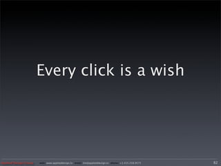 Every click is a wish




Applied Design Group   web/ www.applieddesign.tv email/ tim@applieddesign.tv phone/ +1.415.258.9575   82
 