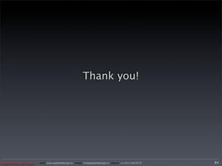 Thank you!




Applied Design Group   web/ www.applieddesign.tv email/ tim@applieddesign.tv phone/ +1.415.258.9575   84
 