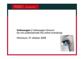 Volkswagen | Volkswagen Drive-In
Do not underestimate the online brand(ing)

Hilversum, 01 oktober 2008
 