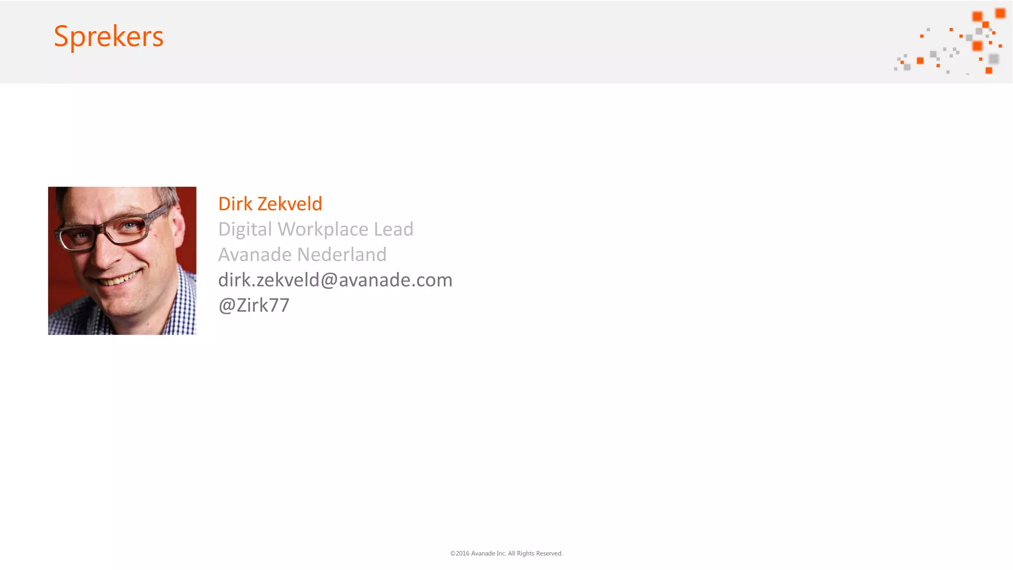©2016 Avanade Inc. All Rights Reserved.
Click to add titleSprekers
Dirk Zekveld
Digital Workplace Lead
Avanade Nederland
dirk.zekveld@avanade.com
@Zirk77
 