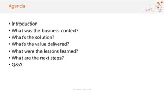 ©2016 Avanade Inc. All Rights Reserved.
Click to add title
• Introduction
• What was the business context?
• What’s the solution?
• What’s the value delivered?
• What were the lessons learned?
• What are the next steps?
• Q&A
Agenda
 