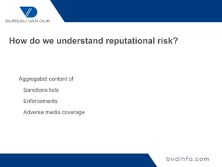 How do we understand reputational risk?



  Aggregated content of

   Sanctions lists

   Enforcements
   Adverse media coverage
 