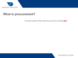What is procurement?

             “Increase quality whilst reducing cost and avoiding risk.”
 