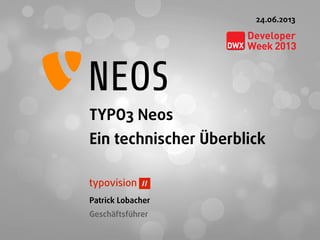 TYPO3 Neos
Ein technischer Überblick
Patrick Lobacher
Geschäftsführer
24.06.2013
 