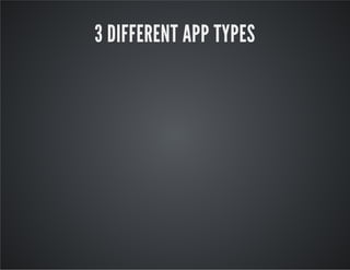 3 DIFFERENT APP TYPES
 