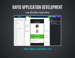 https://apps.webmaker.org/
RAPID APPLICATION DEVELOPMENT
use Mozillas Appmaker
 