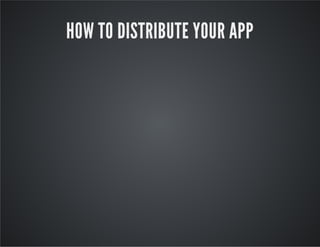 HOW TO DISTRIBUTE YOUR APP
 