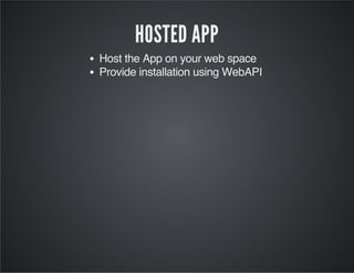 HOSTED APP
Host the App on your web space
Provide installation using WebAPI
 