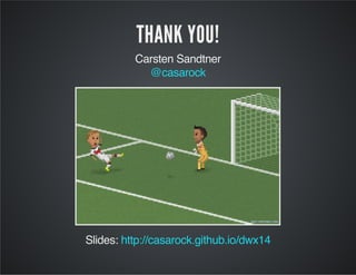 THANK YOU!
Carsten Sandtner
@casarock
Slides: http://casarock.github.io/dwx14
 