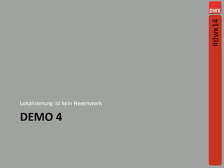 DEMO 4
Lokalisierung ist kein Hexenwerk
#dwx14
 
