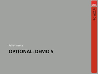 OPTIONAL: DEMO 5
Performance
#dwx14
 