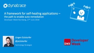 Jürgen Etzlstorfer
@jetzlstorfer
Technology Strategist
A framework for self-healing applications –
the path to enable auto-remediation
Developer Week Nürnberg, 27th June 2018
 