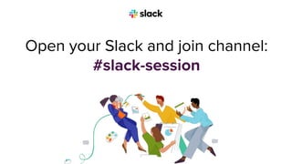 Open your Slack and join channel:
#slack-session
 