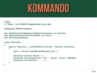 KommandoKommando
26 / 59
<?php
// Datei /src/PHPCG/Command/HelloYou.php
namespace PHPCGCommand;
use ZendConsoleAdapterAdap...