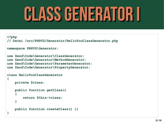 Class Generator IClass Generator I
35 / 59
<?php
// Datei /src/PHPCG/Generator/HelloYouClassGenerator.php
namespace PHPCGG...