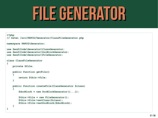 FILE GeneratorFILE Generator
37 / 59
<?php
// Datei /src/PHPCG/Generator/ClassFileGenerator.php
namespace PHPCGGenerator;
...