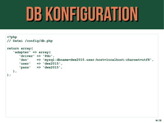 DB KonfigurationDB Konfiguration
44 / 59
<?php
// Datei /config/db.php
return array(
'adapter' => array(
'driver' => 'Pdo'...