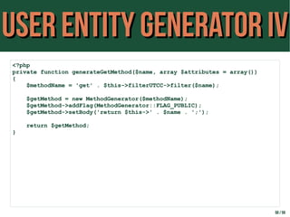User Entity Generator IVUser Entity Generator IV
50 / 59
<?php
private function generateGetMethod($name, array $attributes...