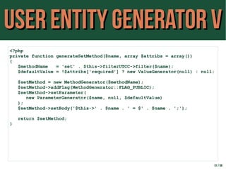 User Entity Generator VUser Entity Generator V
51 / 59
<?php
private function generateSetMethod($name, array $attribs = ar...