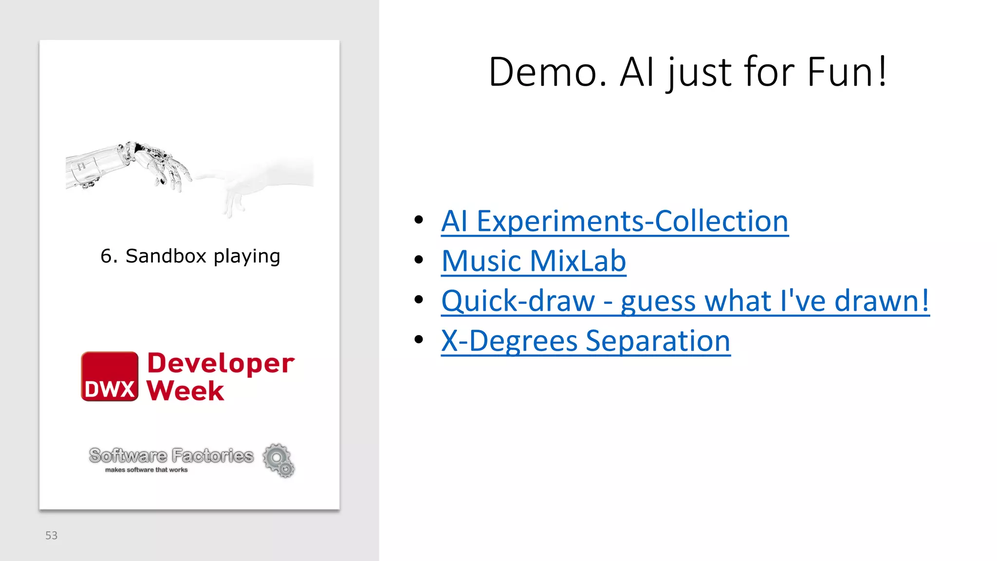 Demo. AI just for Fun!
53
• AI Experiments-Collection
• Music MixLab
• Quick-draw - guess what I've drawn!
• X-Degrees Separation
6. Sandbox playing
 