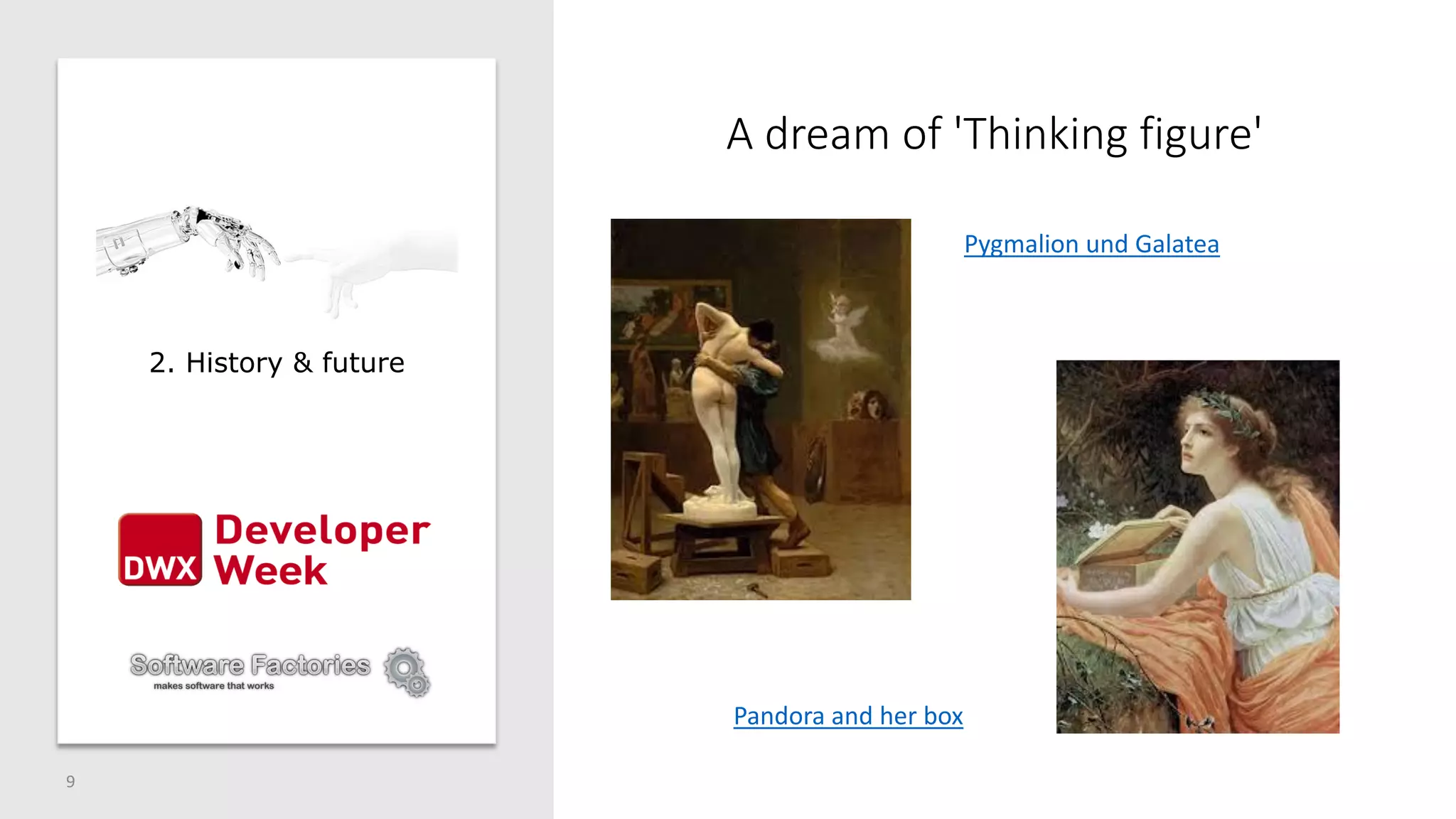 A dream of 'Thinking figure'
9
2. History & future
Pygmalion und Galatea
Pandora and her box
 