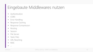 Eingebaute Middlewares nutzen
 Authentication
 CORS
 Error Handling
 Response Caching
 Response Compression
 Routing
 Session
 File Server
 Static Files
 URL Rewriting
 MVC
 …
26.06.2017 Matthias Jauernig - ASP.NET Core Middlewares 20
 