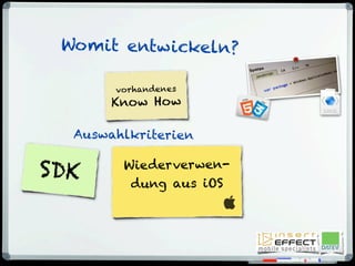 SDK Wiederverwen-
dung aus iOS
Auswahlkriterien
Womit entwickeln?
vorhandenes
Know How
 