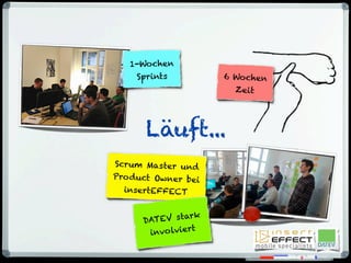 Scrum Master und
Product Owner bei
insertEFFECT
1-Wochen
Sprints
DATEV stark
involviert
6 Wochen
Zeit
Läuft...
 