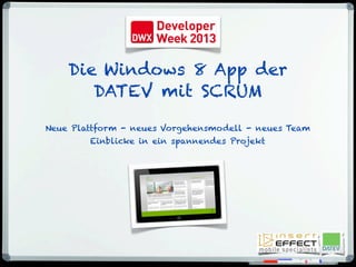 Die Windows 8 App der
DATEV mit SCRUM
Neue Plattform - neues Vorgehensmodell - neues Team
Einblicke in ein spannendes Projekt
 