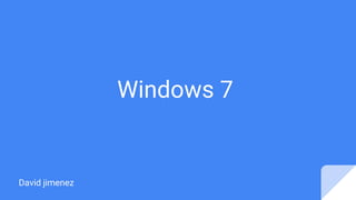 Windows 7
David jimenez
 