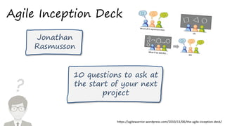 ?
Agile Inception Deck
https://agilewarrior.wordpress.com/2010/11/06/the-agile-inception-deck/
Jonathan
Rasmusson
10 questions to ask at
the start of your next
project
 