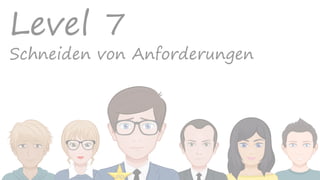 Level 7
Schneiden von Anforderungen
PO
 