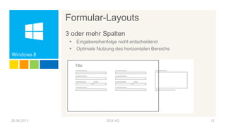 26.06.2013 SDX AG 12
Windows 8
Formular-Layouts
3 oder mehr Spalten
 Eingabereihenfolge nicht entscheidend
 Optimale Nut...