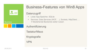 26.06.2013 SDX AG 33
Business
Business-Features von Win8 Apps
Datenzugriff
 Lokal: App-Speicher, SQLite
 Services: Data ...