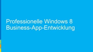 Professionelle Windows 8
Business-App-Entwicklung
 