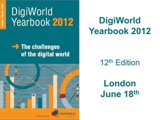 DigiWorld
                         Yearbook 2012


                           12th Edition

                            London
                           June 18th

Copyright © IDATE 2012
 