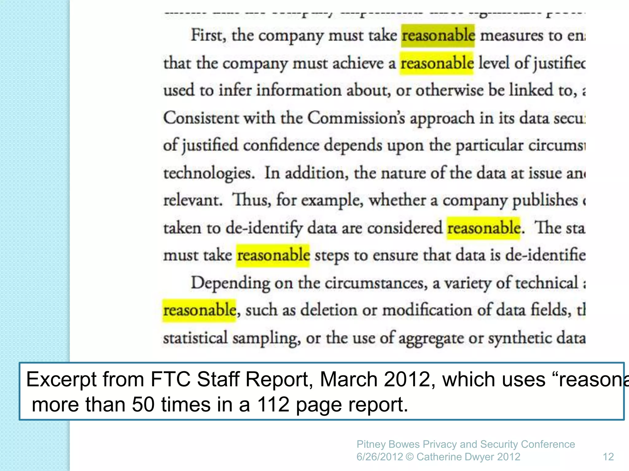 Excerpt from FTC Staff Report, March 2012, which uses ―reasona
more than 50 times in a 112 page report.
                                 Pitney Bowes Privacy and Security Conference
                                 6/26/2012 © Catherine Dwyer 2012               12
 