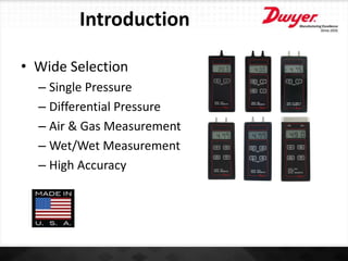 Introduction
• Wide Selection
– Single Pressure
– Differential Pressure
– Air & Gas Measurement
– Wet/Wet Measurement
– Hi...