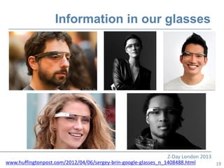 Information in our glasses




                                                                Z-Day London 2013
www.huffingtonpost.com/2012/04/06/sergey-brin-google-glasses_n_1408488.html       19
 