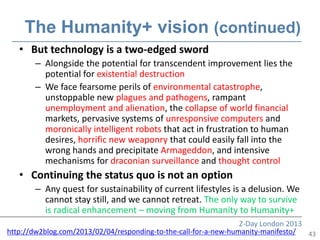 The Humanity+ vision (continued)
   • But technology is a two-edged sword
       – Alongside the potential for transcenden...
