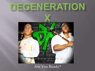 Degeneration X Are You Ready? 