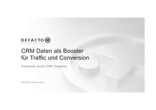 CRM Daten als Booster
für Traffic und Conversion
Potenziale durch CRM Targeting
NEOCOM, Oktober 2015
 