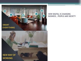 HOW DIGITAL IS CHANGING
BUSINESS , PEOPLE AND SOCIETY
 