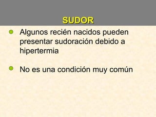 SUDOR Algunos recién nacidos pueden presentar sudorac ión debido a hipertermia No es una condición muy común 